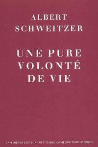 Une pure volonté de vie : la religion devant les résultats de la théologie historico-critique et des sciences de la nature : derniers cours donnés à l'Université de Strasbourg en février 1912