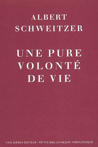 Une pure volonté de vie : la religion devant les résultats de la théologie historico-critique et des sciences de la nature : derniers cours donnés à l'Université de Strasbourg en février 1912