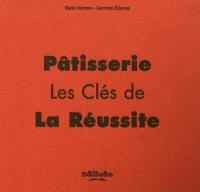 Pâtisserie : les clefs de la réussite : tous les savoir-faire