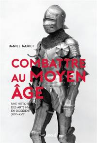 Combattre au Moyen Age : une histoire des arts martiaux en Occident, XIVe-XVIe