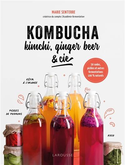 Kombucha, kimchi, ginger beer & Cie : à vos bocaux ! : 50 sodas, pickles et autres fermentations 100 % naturels