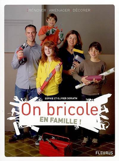 On bricole en famille ! : rénover, aménager, décorer