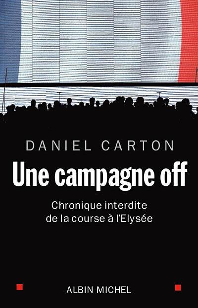 Une campagne off : chronique interdite de la course à l'Elysée