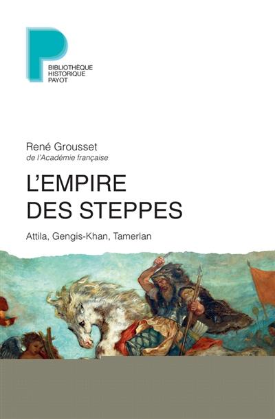 L'Empire des steppes : Attila, Gengis-Khan, Tamerlan