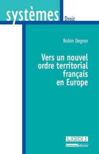 Vers un nouvel ordre territorial français en Europe