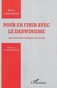 Pour en finir avec le darwinisme : une nouvelle logique du vivant