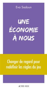 Une économie à nous : changer de regard pour redéfinir les règles du jeu