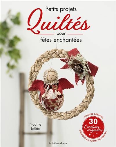 Petits projets quiltés pour fêtes enchantées : 30 créations originales