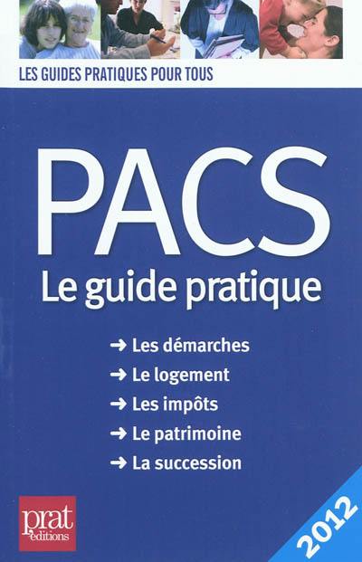 Pacs, le guide pratique : les démarches, le logement, les impôts, le patrimoine, la succession