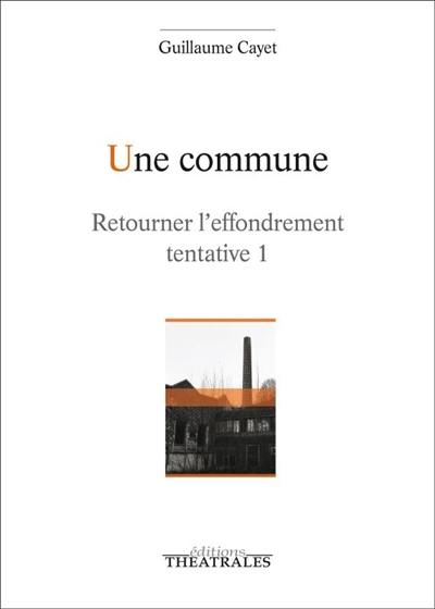 Retourner l'effondrement : tentative. Vol. 1. Une commune : épopée ouvrière