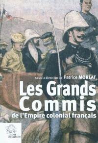 Les grands commis de l'Empire colonial français : actes du colloque de Clermont-Ferrand du 14 octobre 2005