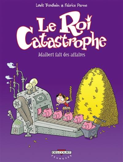 Le roi catastrophe. Vol. 9. Adalbert fait des affaires