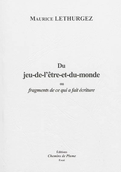 Du jeu-de-l'être-et-du-monde ou Fragments de ce qui a fait écriture