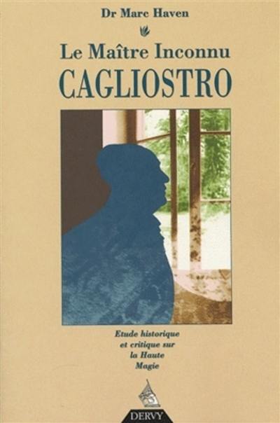 Le maître inconnu Cagliostro : étude historique et critique sur la haute magie