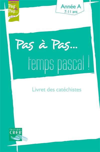 Pas à pas... temps pascal ! : livret des catéchistes : année A, 7-11 ans