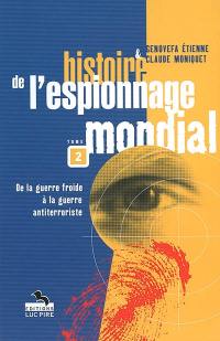 Histoire de l'espionnage mondial. Vol. 2. De la guerre froide à la guerre antiterroriste