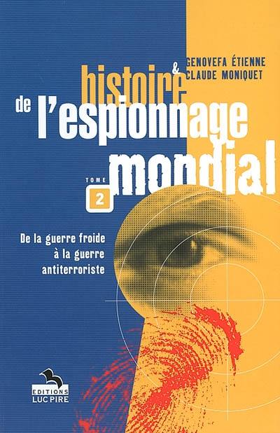 Histoire de l'espionnage mondial. Vol. 2. De la guerre froide à la guerre antiterroriste