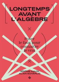 Longtemps avant l'algèbre : poser le faux pour connaître le vrai