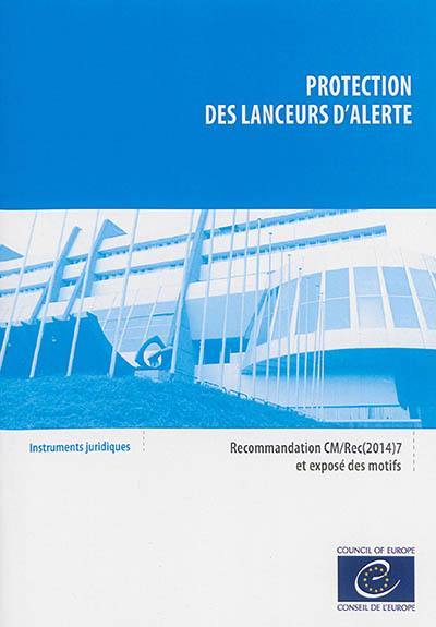 Protection des lanceurs d'alerte : recommandation CM-Rec(2014)7 adoptée par le Comité des ministres du Conseil de l'Europe le 30 avril 2014 et exposé des motifs