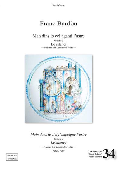 Man dins lo cèl aganti l'astre. Vol. 3. Lo silenci : poèmas a la Leona de l'Atlàs : 1998-1999. Le silence : poèmes à la Lionne de l'Atlas. Main dans le ciel j'empoigne l'astre. Vol. 3. Lo silenci : poèmas a la Leona de l'Atlàs : 1998-1999. Le silence : poèmes à la Lionne de l'Atlas