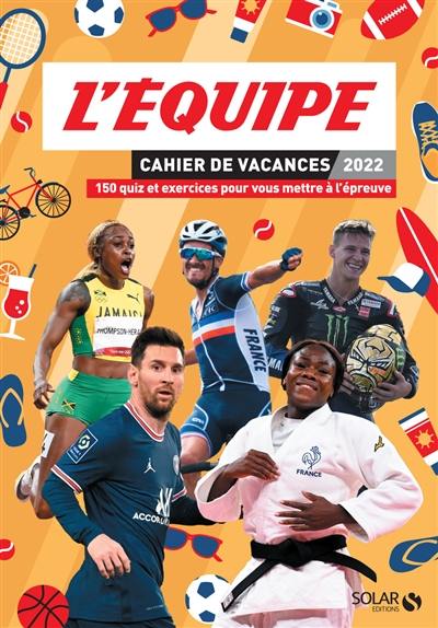 L'Equipe : cahier de vacances 2022 : 150 quiz et exercices pour vous mettre à l'épreuve