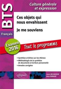 Ces objets qui nous envahissent, je me souviens : BTS français, épreuve de culture générale et expression, examen 2016 : synthèse et fiches sur les thèmes, méthodologie de la sythèse de documents et écriture personnelle, annales corrigées