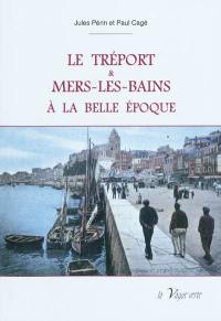 Le Tréport et Mers-les-Bains à la Belle Epoque