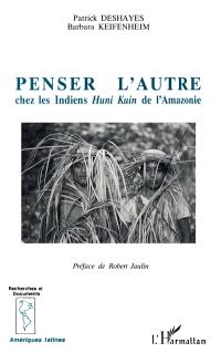 Penser l'autre : chez les Indiens Huni Kuin de l'Amazonie