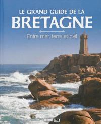 Le grand guide de la Bretagne : entre mer, terre et ciel