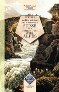 Lettres de M. William Coxe à M. W. Melmoth sur l'état politique, civil et naturel de la Suisse. Observations sur les Alpes