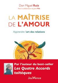 La maîtrise de l'amour : apprendre l'art des relations