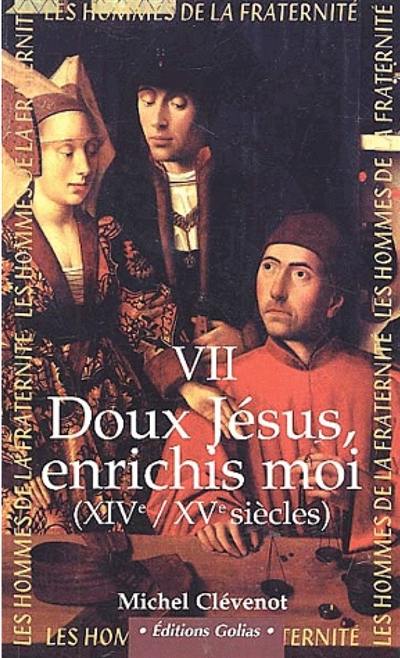 Les hommes de la fraternité. Vol. 7. Doux Jésus, enrichis-moi !