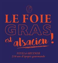 Le foie gras est alsacien ! : Feyel & Artzner, 210 ans d'épopée gourmande