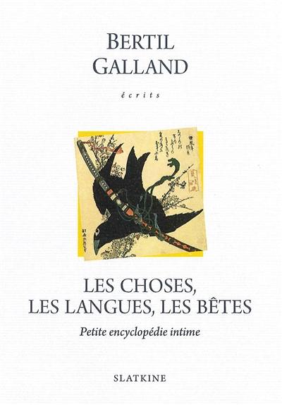 Ecrits. Les choses, les langues, les bêtes : petite encyclopédie intime