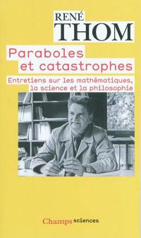 Paraboles et catastrophes : entretiens sur les mathématiques, la science et la philosophie