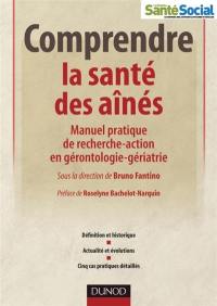 Comprendre la santé des aînés : manuel pratique de recherche-action en gérontologie-gériatrie : définition et historique, actualité et évolutions, cinq cas pratiques détaillés