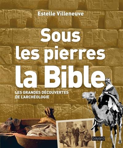 Sous les pierres, la Bible : les grandes découvertes de l'archéologie