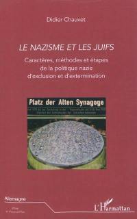 Le nazisme et les Juifs : caractères, méthodes et étapes de la politique nazie d'exclusion et d'extermination