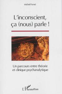 L'inconscient, ça (nous) parle ! : un parcours entre théorie et clinique psychanalytique