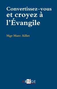 Convertissez-vous et croyez à l'Evangile : lettre pastorale aux prêtres, diacres, consacrés et fidèles du Christ laïcs : pour une Eglise de disciples missionnaires dans le diocèse de Bayonne, Lescar et Oloron