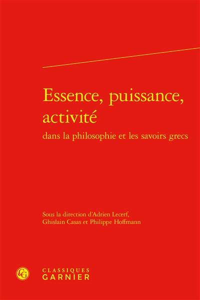 Essence, puissance, activité dans la philosophie et les savoirs grecs