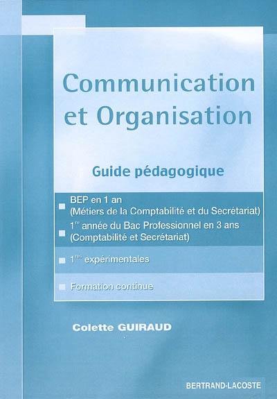 Communication et organisation : BEP en 1 an (métiers de la comptabilité et du secrétariat), 1re année du bac professionnel en 3 ans (comptabilité et secrétariat), 1res expérimentales (comptabilité et secrétariat), formation continue : guide pédagogique