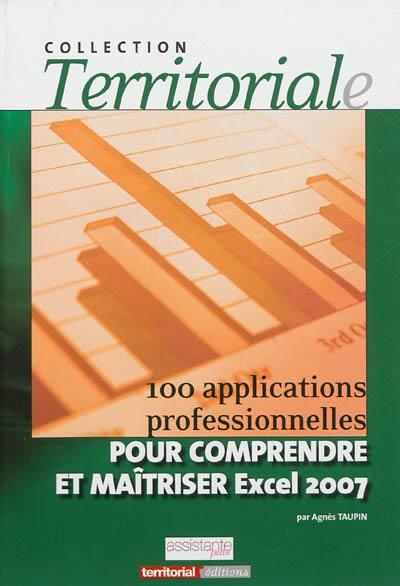 100 applications professionnelles pour comprendre et maîtriser Excel 2007