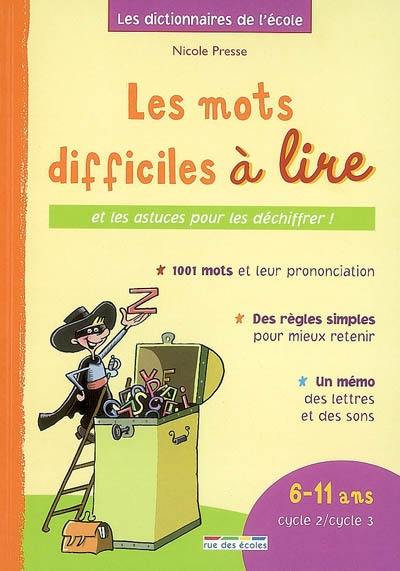 Les mots difficiles à lire : et les astuces pour les déchiffrer ! : 6-11 ans, cycle 2-cycle 3 : 1.001 mots et leur prononciation, des règles simples pour mieux retenir, un mémo des lettres et des sons