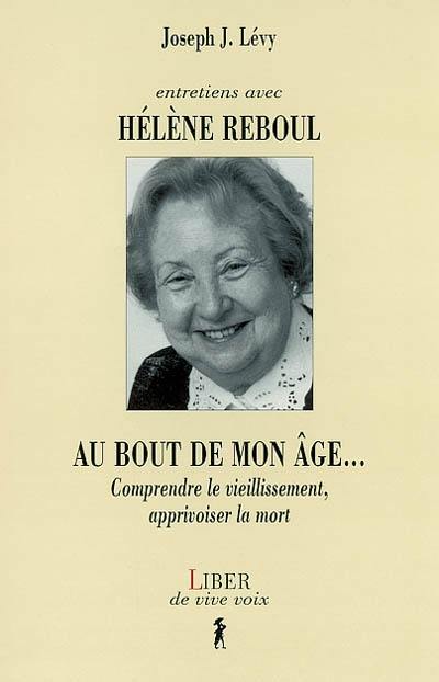 Entretiens avec Hélène Reboul : au bout de mon âge-- : comprendre le vieillissement, apprivoiser la mort