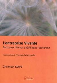 L'entreprise vivante : retrouver l'amour oublié dans l'économie : introduction à l'écologie relationnelle