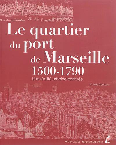 Le quartier du port de Marseille : 1500-1790 : une réalité urbaine restituée