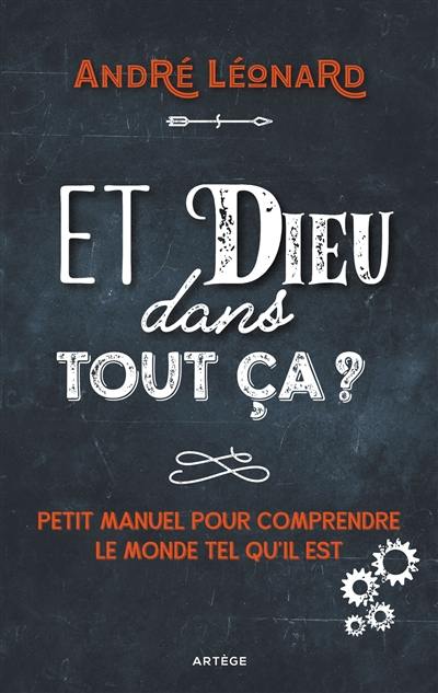 Et Dieu dans tout ça ? : petit manuel pour comprendre le monde tel qu'il est