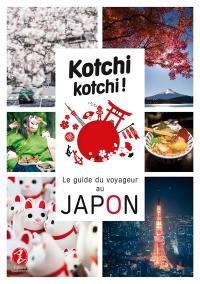 Kotchi kotchi ! : le guide du voyageur au Japon