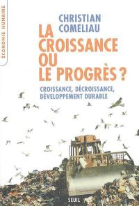 La croissance ou le progrès ? : croissance, décroissance, développement durable